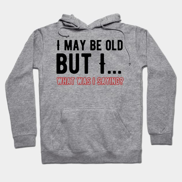 i May Be Old What Was I Saying Hoodie by Alennomacomicart